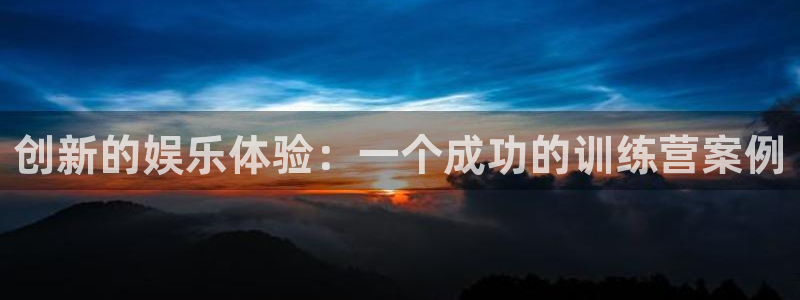 足球比赛500网：创新的娱乐体验：一个成功的训练营案例